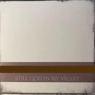 Still God In My Valley