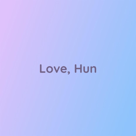 Love, Hun | Boomplay Music