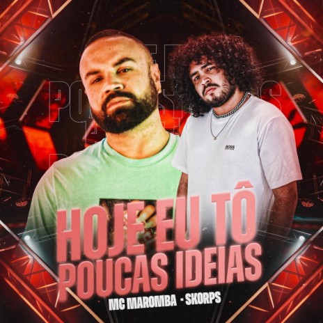 Hoje Eu Tô Poucas Ideias ft. Skorps | Boomplay Music