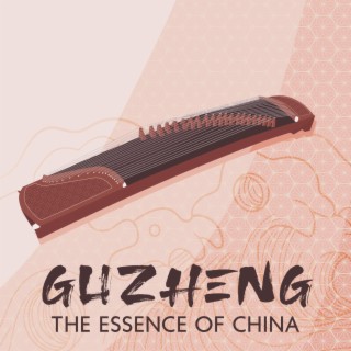 Guzheng - The Essence of China: Traditional Asian Music, Chinese Folk Music, Oriental Relaxation
