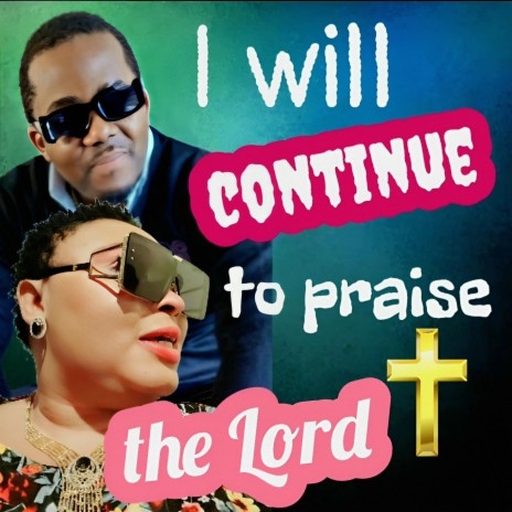 I WILL CONTINUE TO PRAISE THE LORD