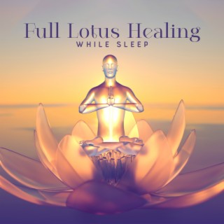 Full Lotus Healing While Sleep: Night All 7 Chakras Opening, Balancing, Clear All Negative Energy & Meditation Music 2023