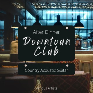 After Dinner Downtoun Club: Country Acoustic Guitar Music Selection