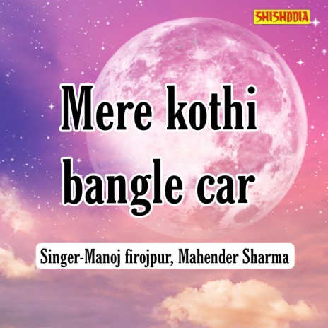 Mere Kothi Bangle Car ft. Mahendra Sharma | Boomplay Music