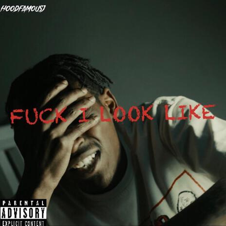 Fuck I Look Like | Boomplay Music