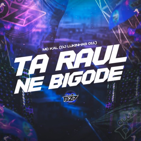 TA RAUL NÉ BIGODE ft. DJ LUKINHAS 011 & CLUB DA DZ7 | Boomplay Music