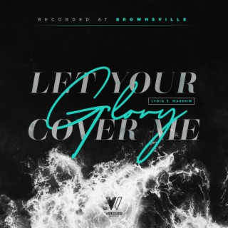 Let Your Glory Cover Me lyrics | Boomplay Music
