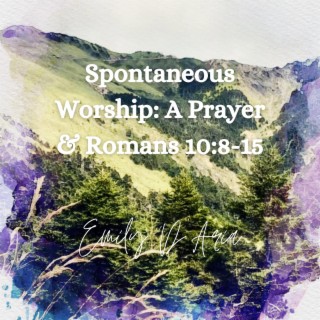 Spontaneous Worship: A Prayer & Romans 10:8-15