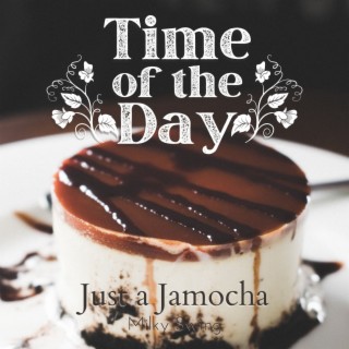 Time of the Day - Just a Jamocha