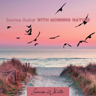 Sunrise Guitar with Morning Nature: Soft Music for Better Mood & Birds, River and Ocean Waves