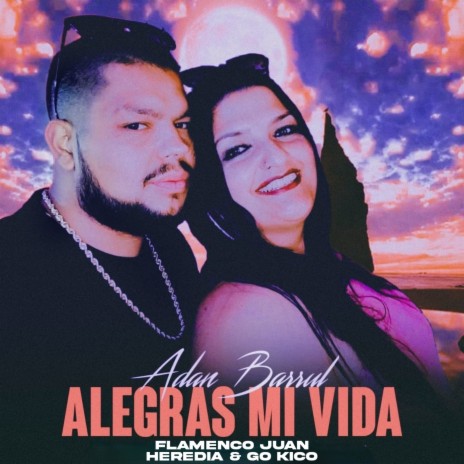 Alegras Mi Vida ft. Flamenco Juan Heredia & Adan Barrul | Boomplay Music