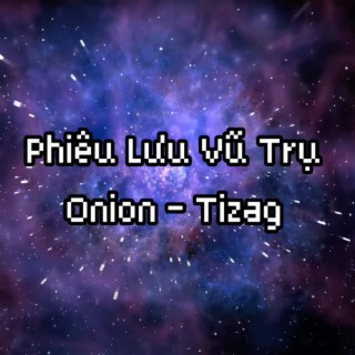 Phiêu Lưu Vũ Trụ - Onion ft. Tizag