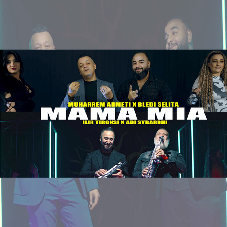 Mama mia ft. Muharrem Ahmeti, Adi Sybardhi & Ilir Tironsi | Boomplay Music