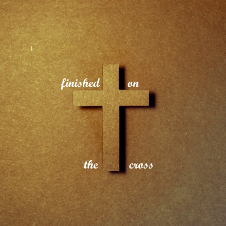 Finished on the Cross (Recorded January 2022) | Boomplay Music