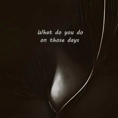 What do you do on those days | Boomplay Music