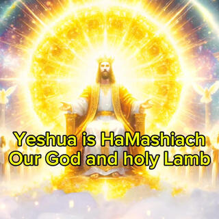 Yeshua is HaMashiach, Our God and holy Lamb