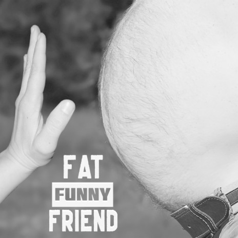 Fat Funny Friend | Boomplay Music