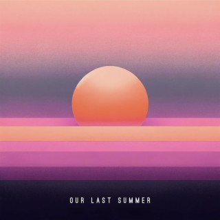 Our Last Summer lyrics | Boomplay Music