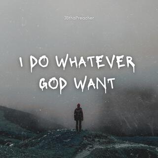 I do whatever God Want