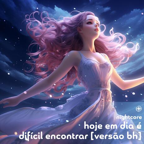 Hoje Em Dia É Difícil Encontrar (Nightcore Versão Bh)