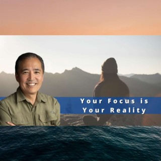 Your Focus is Your Reality