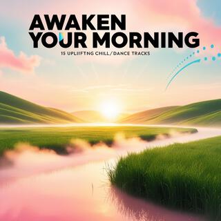 Awaken Your Morning: 15 Uplifting Chill/Dance Tracks