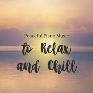 Peaceful Piano Music to Relax and Chill