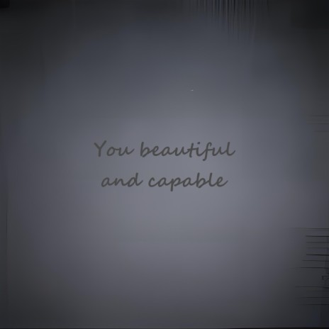 You beautiful and capable | Boomplay Music