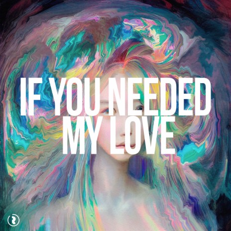 If You Needed My Love | Boomplay Music