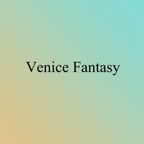 Venice Fantasy | Boomplay Music