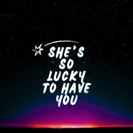 She's So Lucky To Have You | Boomplay Music