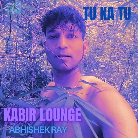 TU KA TU (KABIR LOUNGE) | Boomplay Music