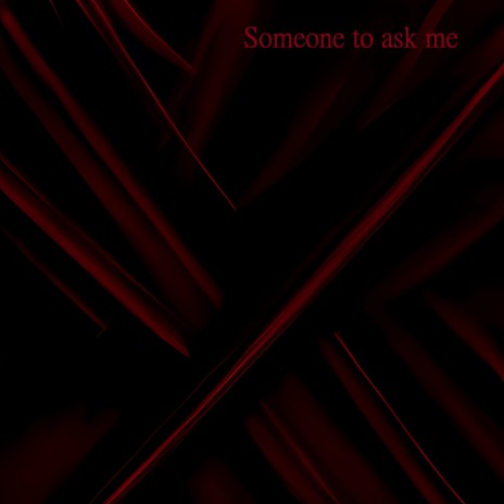 Someone to ask me