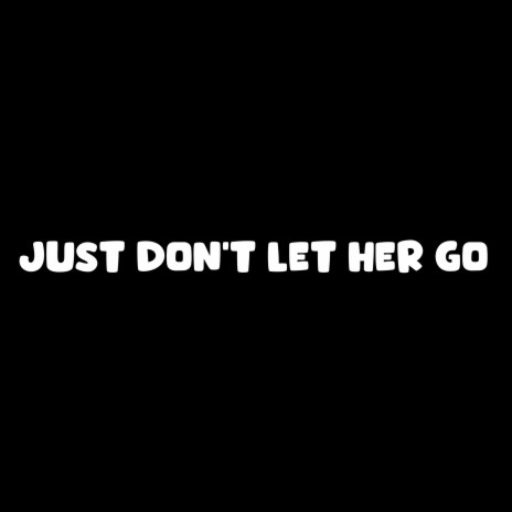 Just Don't Let Her Go | Boomplay Music