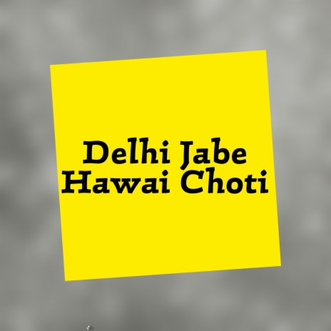 DILLI JABE HOWAI CHOTI | Boomplay Music