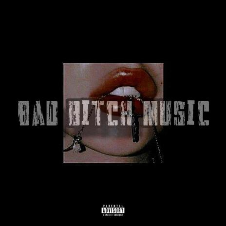 Bad Bitch Music | Boomplay Music