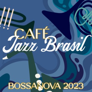 Café Jazz Brasil – BossaNova 2023: The Smooth Rhythmic Jazz, Very Relaxing Atmosphere