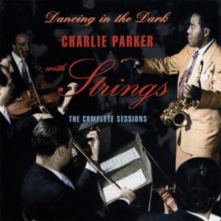 Dancing in the Dark. Charlie Parker with Strings. The Complete Sessions