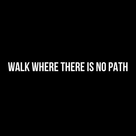 Walk Where There Is No Path | Boomplay Music