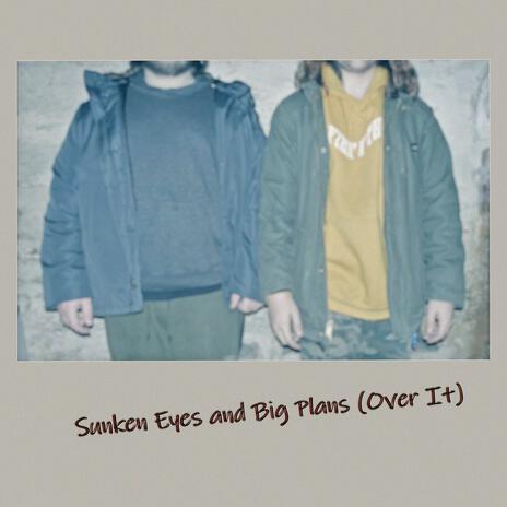 Sunken Eyes and Big Plans (Over It) | Boomplay Music