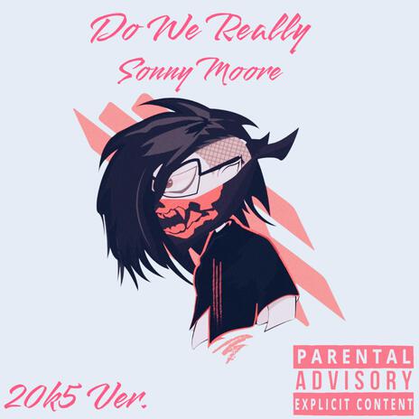 Do We Really (20K5 Ver.) ft. Sonny Moore | Boomplay Music