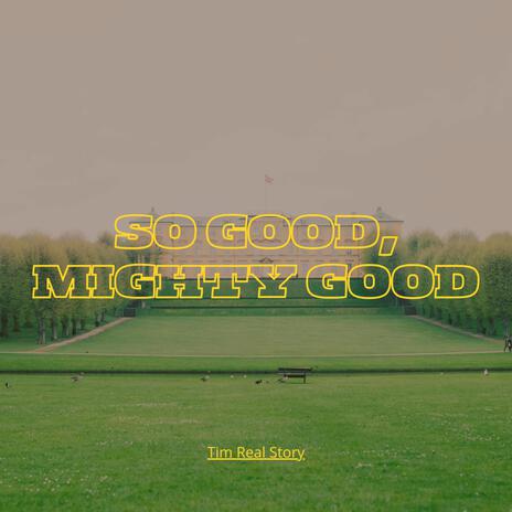 So Good, Mighty Good | Boomplay Music