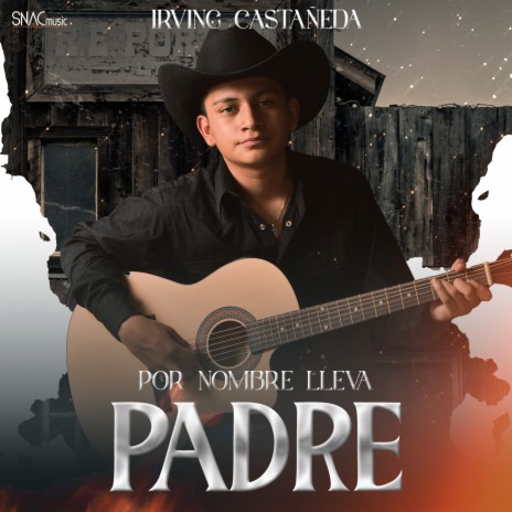 Irving Castañeda Por Nombre Lleva Padre Lyrics | Boomplay