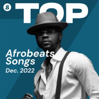 Top Afrobeats Songs December 2022