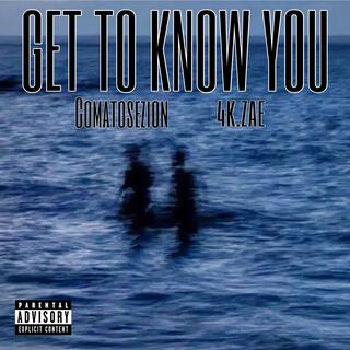 get to know you ft. 4K.ZAE lyrics | Boomplay Music