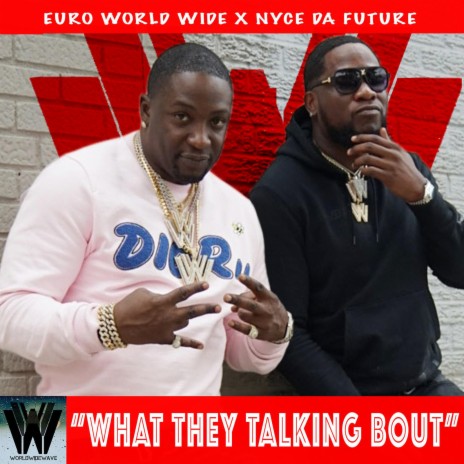 What They Talking Bout ft. Euro World Wide & Nyce Da Future | Boomplay Music