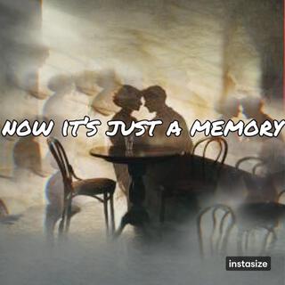 NOW IT'S JUST A MEMORY