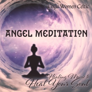 Angel Meditation: Healing Music to Heal Your Soul