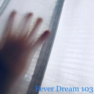 Fever Dream 103