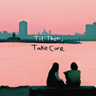 til then, take care lyrics | Boomplay Music